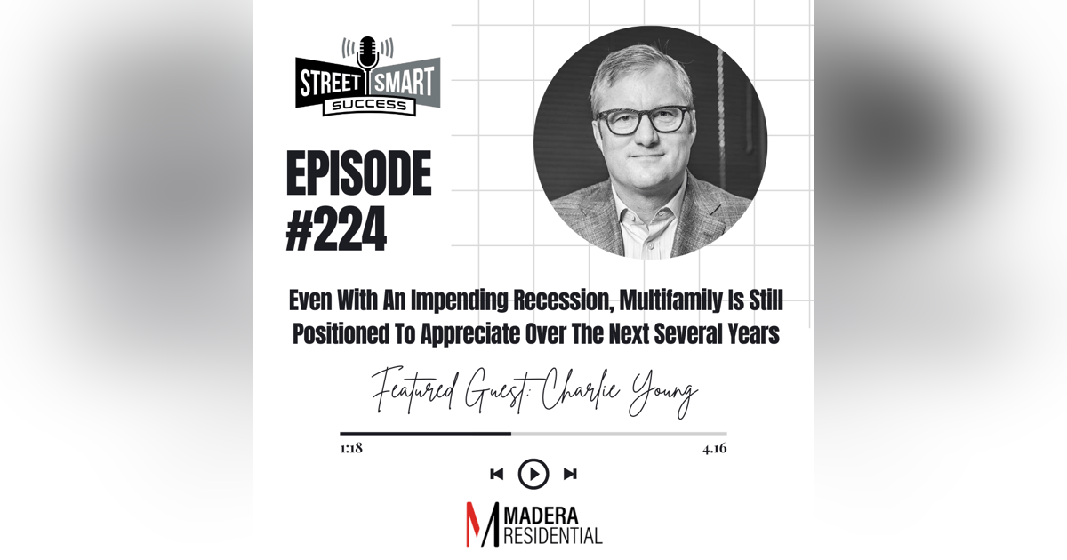 224: Even With An Impending Recession, Multifamily Is Still Positioned To Appreciate Over The Next Several Years 224: Even With An Impending Recession, Multifamily Is Still Positioned To Appreciate Over The Next Several Years