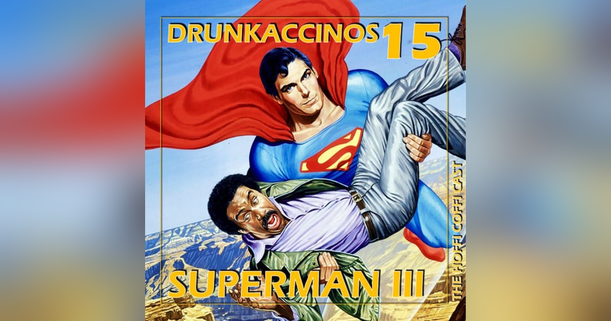 218 - Drunkaccinos 15 - Superman III (1983) 218 - Drunkaccinos 15 - Superman III (1983)