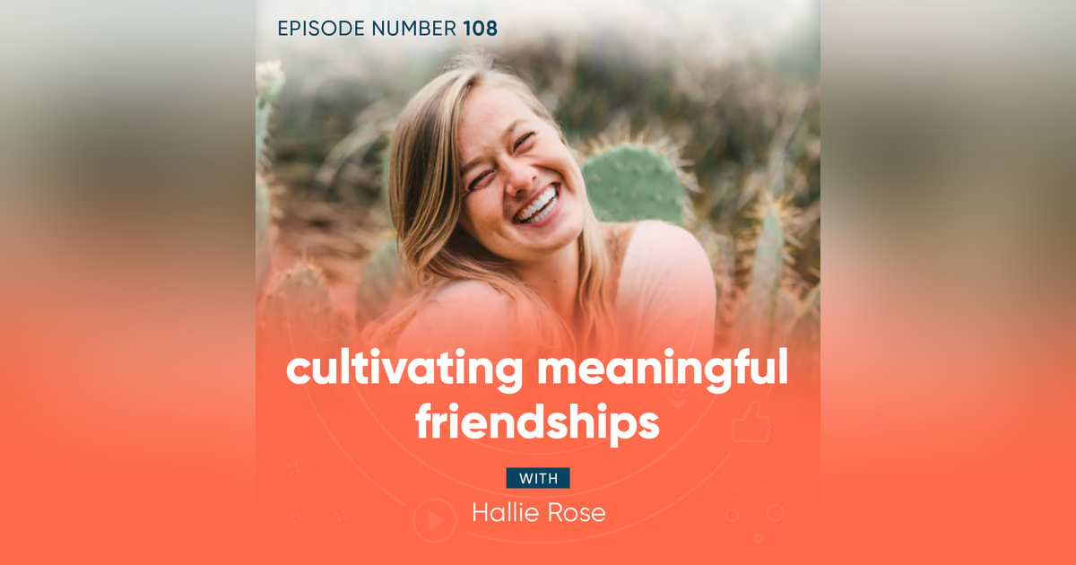 108. Cultivating Meaningful Friendships with Hallie Rose 108. Cultivating Meaningful Friendships with Hallie Rose