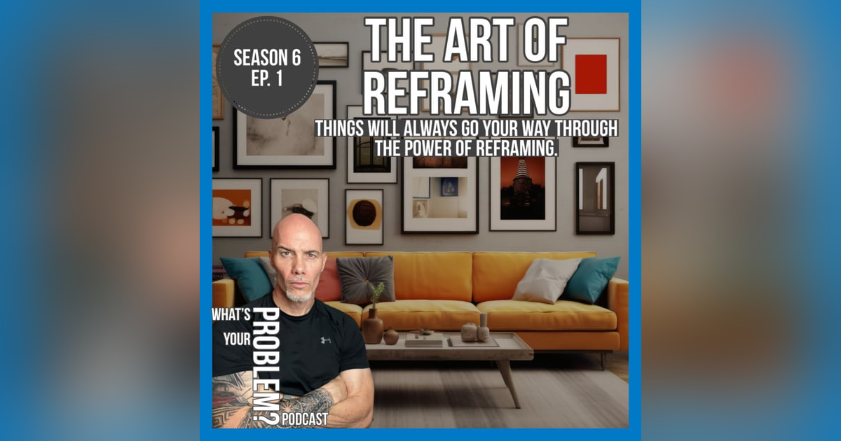 The Power Of Reframing. | Make It Always Go Your Way. The Power Of Reframing. | Make It Always Go Your Way.