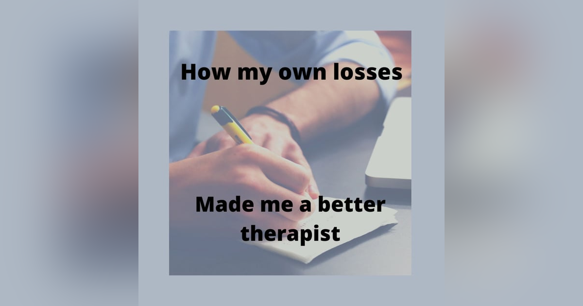 How my own losses made me a better therapist How my own losses made me a better therapist