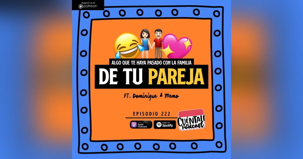 222. Algo que te haya pasado con la familia de tu PAREJA (Ft. Dominique & Memo) 222. Algo que te haya pasado con la familia de tu PAREJA (Ft. Dominique & Memo)