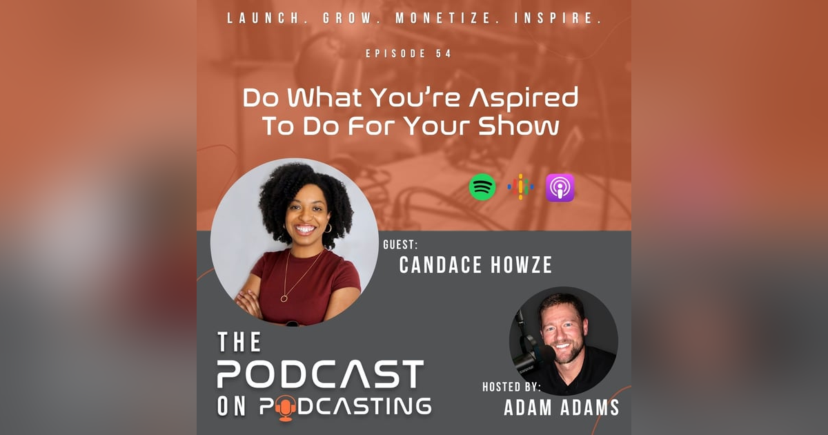Ep54: Do What You’re Aspired To Do For Your Show - Candace Howze Ep54: Do What You’re Aspired To Do For Your Show - Candace Howze