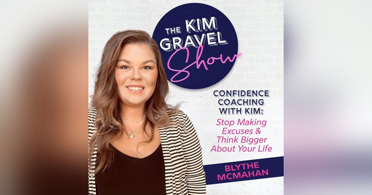 Confidence Coaching with Kim: Stop Making Excuses & Think Bigger About Your Life Confidence Coaching with Kim: Stop Making Excuses & Think Bigger About Your Life