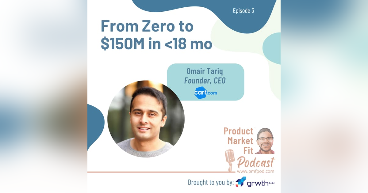 Ep3: From Zero to $150 Million in under 18 Months! Omair Tariq, founder & CEO, Cart.com — Product Market Fit podcast Ep3: From Zero to $150 Million in under 18 Months! Omair Tariq, founder & CEO, Cart.com — Product Market Fit podcast