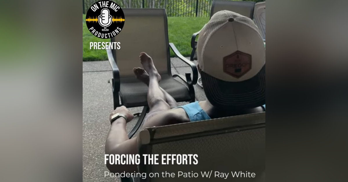 111. "Forcing the Effort" - Pondering on the Patio 111. "Forcing the Effort" - Pondering on the Patio