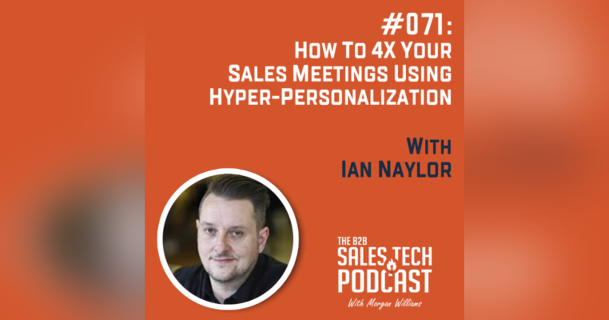 #071: How to 4x Your Sales Meetings Using Hyper-Personalization with Ian Naylor #071: How to 4x Your Sales Meetings Using Hyper-Personalization with Ian Naylor
