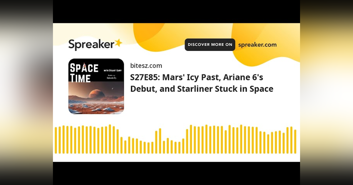 S27E85: Mars’ Icy Past, Ariane 6’s Debut, and Starliner Stuck in Space S27E85: Mars’ Icy Past, Ariane 6’s Debut, and Starliner Stuck in Space