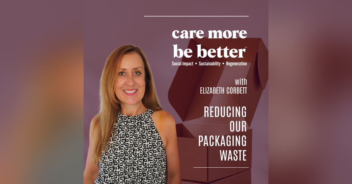Reducing Our Packaging Waste With Elizabeth Corbett Reducing Our Packaging Waste With Elizabeth Corbett