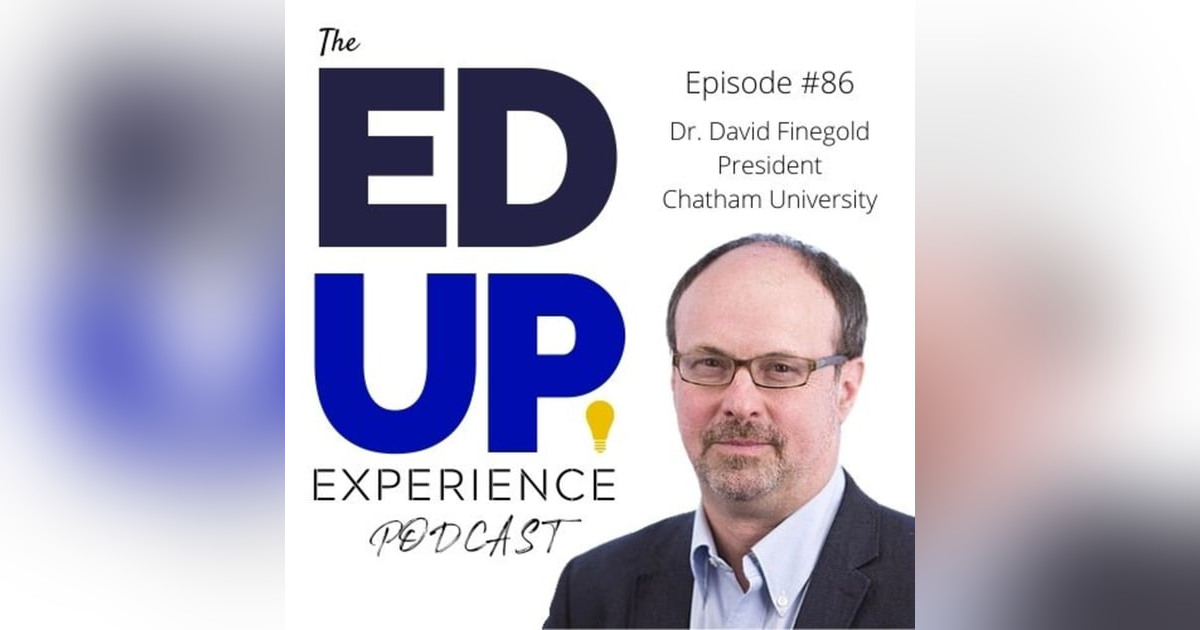 86: Empowering Undergrad Women and Inspiring Leadership - with Dr. David Finegold, President of Chatham University 86: Empowering Undergrad Women and Inspiring Leadership - with Dr. David Finegold, President of Chatham University