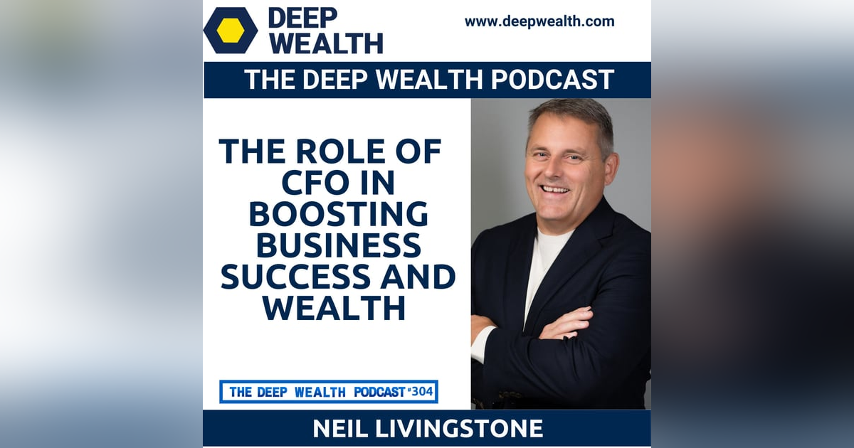 CFO Neil Livingstone Shares The Role Of  CFO In Boosting Business Success And Wealth (#304) CFO Neil Livingstone Shares The Role Of  CFO In Boosting Business Success And Wealth (#304)