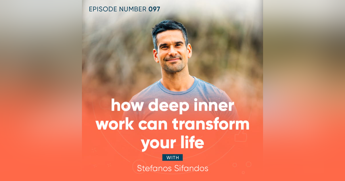97. Transform Your Life Through Deep Inner Work with Stefanos Sifandos 97. Transform Your Life Through Deep Inner Work with Stefanos Sifandos