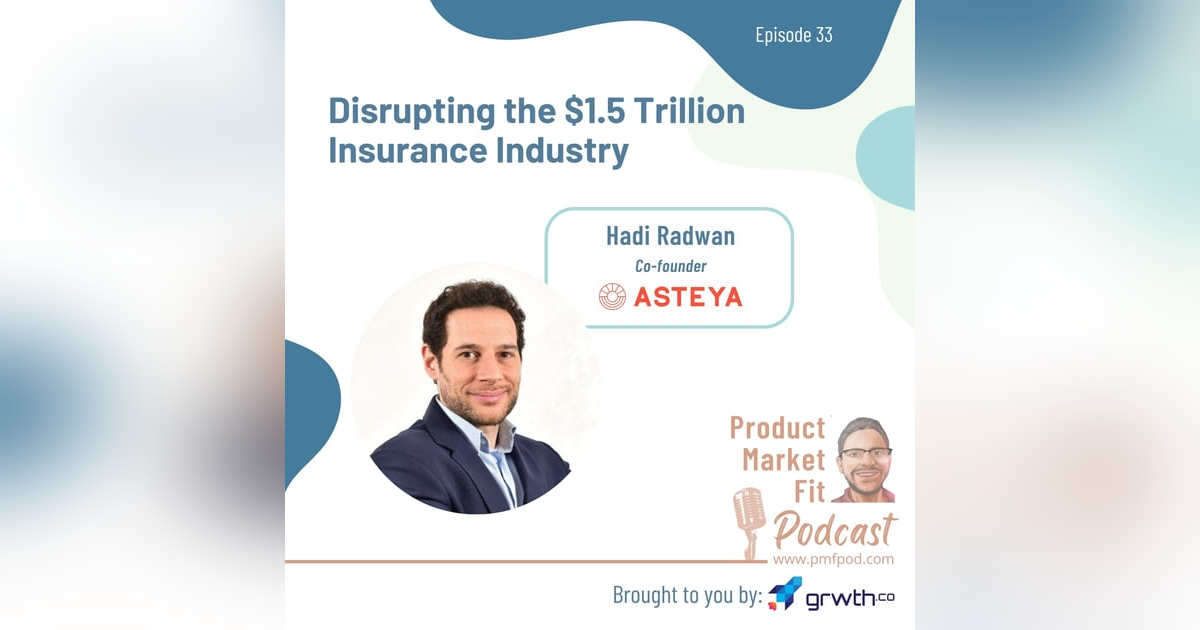 Ep33: Disrupting the $1.5 Trillion Insurance Industry; w/ Hadi Radwan co-founder @ Asteya — Product Market Fit podcast Ep33: Disrupting the $1.5 Trillion Insurance Industry; w/ Hadi Radwan co-founder @ Asteya — Product Market Fit podcast