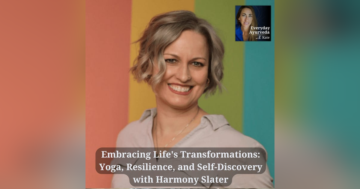 20: Embracing Life's Transformations: Yoga, Resilience, and Self-Discovery with Harmony Slater 20: Embracing Life's Transformations: Yoga, Resilience, and Self-Discovery with Harmony Slater