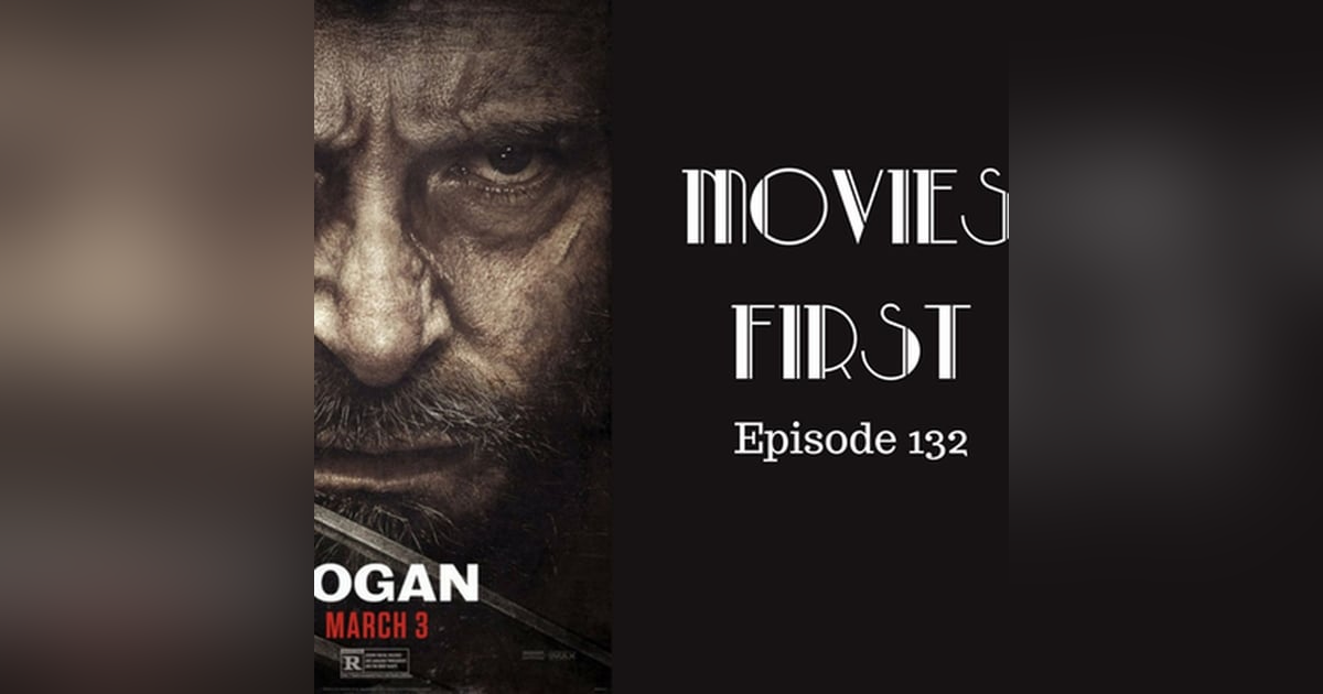 134: Logan - Movies First with Alex First Episode 132 134: Logan - Movies First with Alex First Episode 132