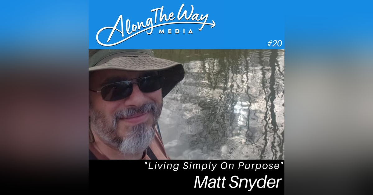 Living Simply On Purpose - Matt Snyder’s Journey AlongTheWay 20 Living Simply On Purpose - Matt Snyder’s Journey AlongTheWay 20