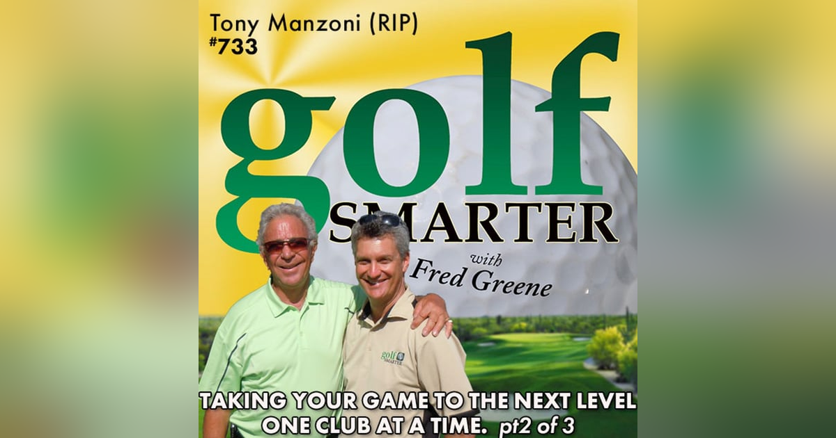 Taking Your Golf Game to the Next Level - One Club at a Time (pt2 of 3) with Tony Manzoni (RIP) Taking Your Golf Game to the Next Level - One Club at a Time (pt2 of 3) with Tony Manzoni (RIP)