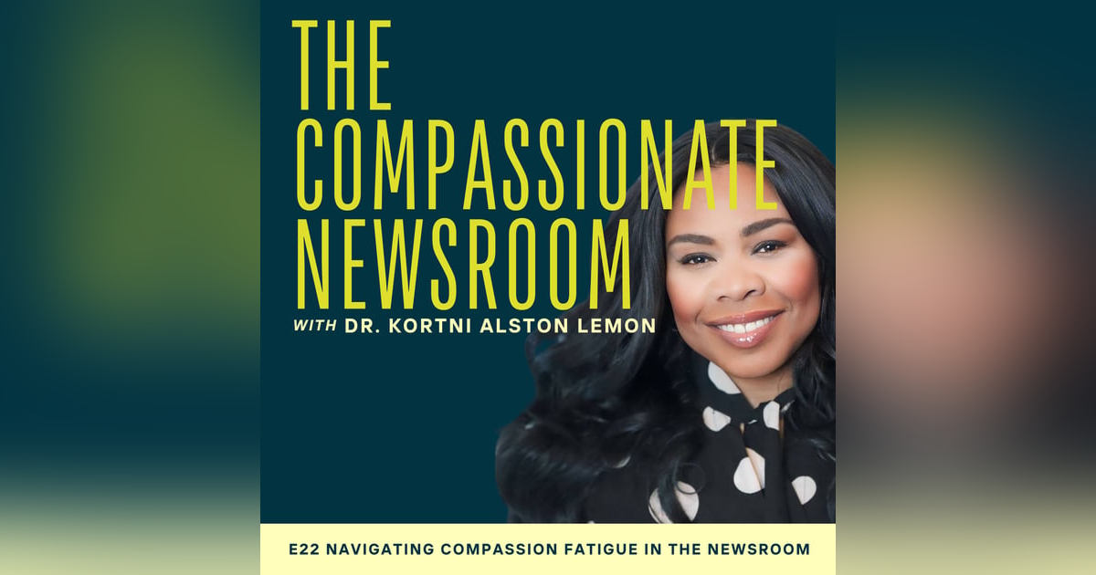 E22 Navigating Compassion Fatigue in the Newsroom E22 Navigating Compassion Fatigue in the Newsroom