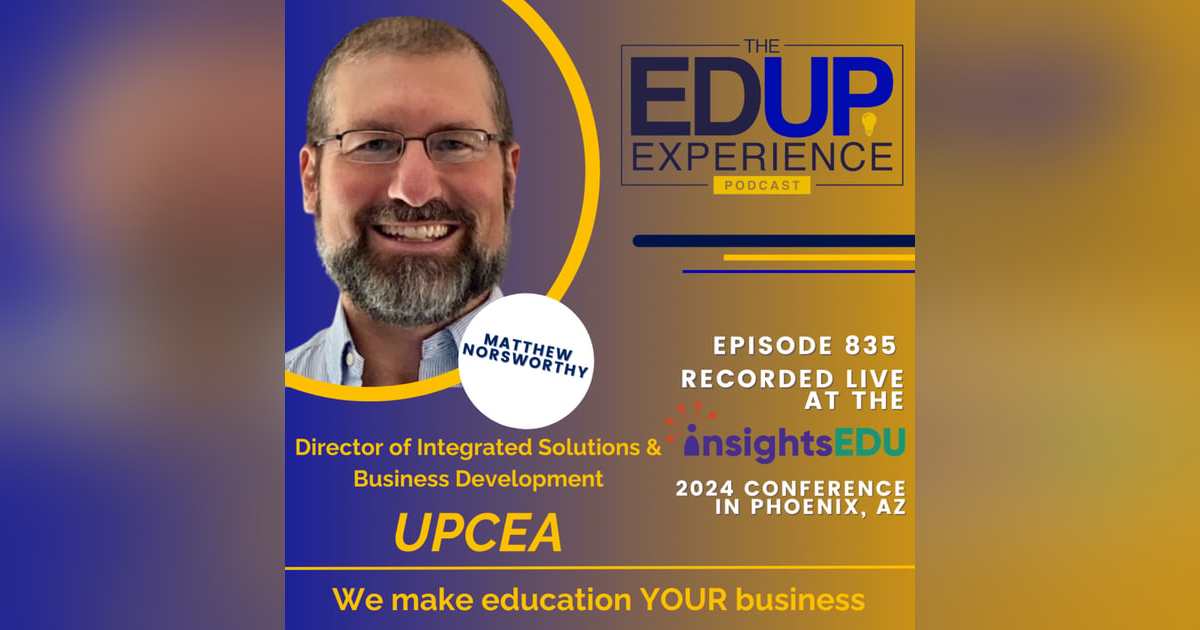 835: LIVE from InsightsEDU 2024 - with Matthew Norsworthy, Director of Integrated Solutions & Business Development, UPCEA 835: LIVE from InsightsEDU 2024 - with Matthew Norsworthy, Director of Integrated Solutions & Business Development, UPCEA
