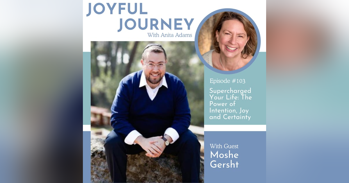 Supercharge Your Life: The Power of Intention, Joy and Certainty - A Conversation with Moshe Gersht Supercharge Your Life: The Power of Intention, Joy and Certainty - A Conversation with Moshe Gersht