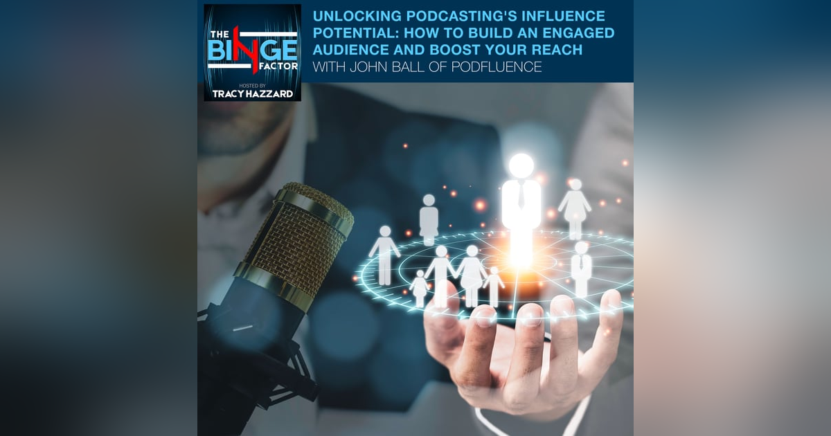 Unlocking Podcasting's Influence Potential: How To Build An Engaged Audience And Boost Your Reach With John Ball Of Podfluence Unlocking Podcasting's Influence Potential: How To Build An Engaged Audience And Boost Your Reach With John Ball Of Podfluence