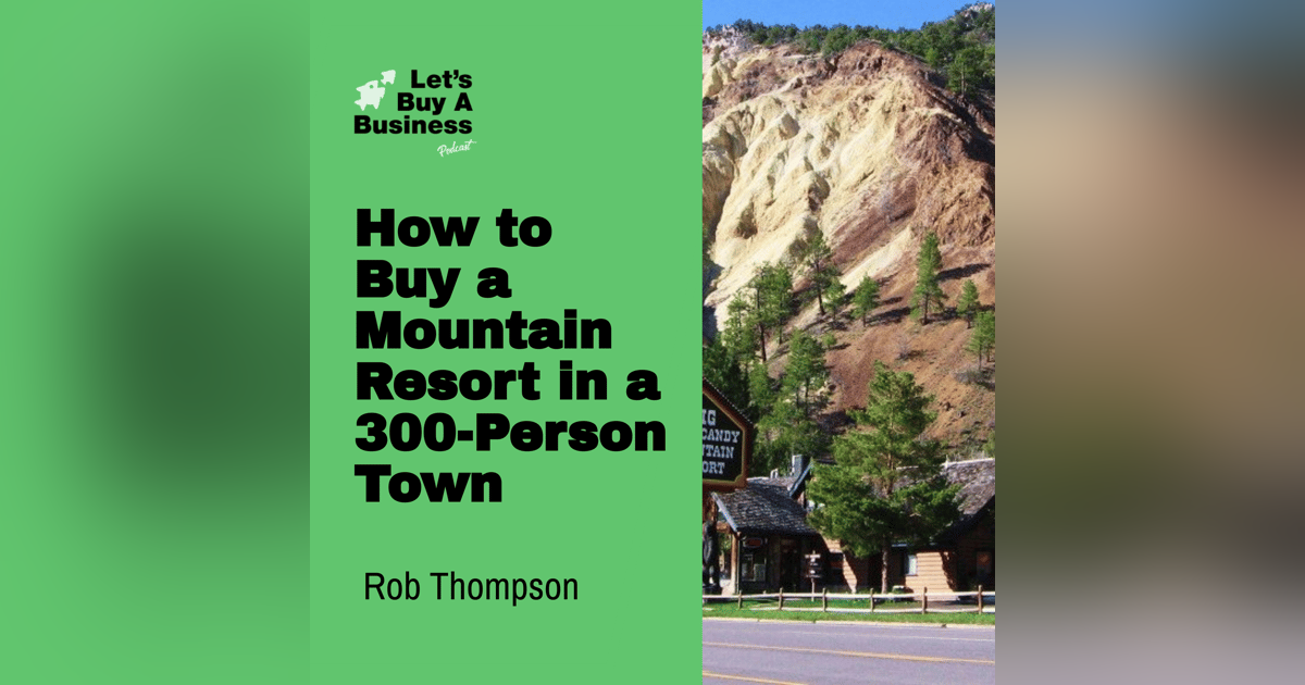 How to Buy a Mountain Resort in a 300-Person Town with Rob Thompson How to Buy a Mountain Resort in a 300-Person Town with Rob Thompson