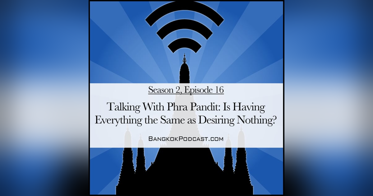Talking with Phra Pandit: Is Having Everything the Same as Desiring Nothing? (2.16) Talking with Phra Pandit: Is Having Everything the Same as Desiring Nothing? (2.16)