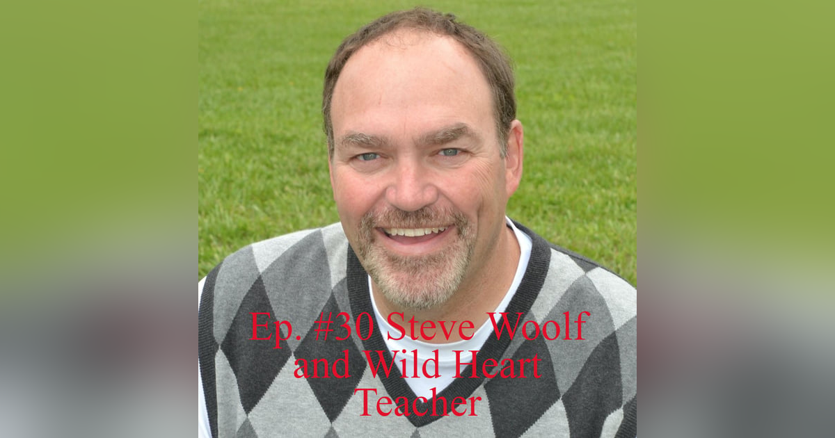 Ep. #30 Steve Woolf and Wild Heart Teacher Ep. #30 Steve Woolf and Wild Heart Teacher