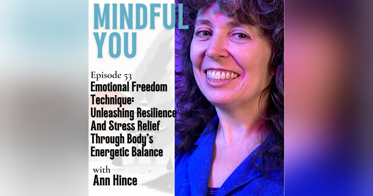 Emotional Freedom Technique: Unleashing Resilience And Stress Relief Through Body's Energetic Balance With Ann Hince Emotional Freedom Technique: Unleashing Resilience And Stress Relief Through Body's Energetic Balance With Ann Hince
