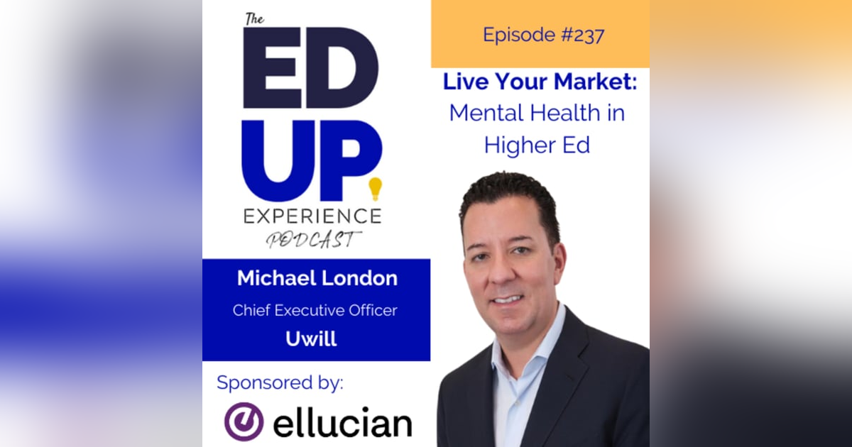 237: Live Your Market (Mental Health in Higher Ed) - with Michael London, CEO, Uwill 237: Live Your Market (Mental Health in Higher Ed) - with Michael London, CEO, Uwill