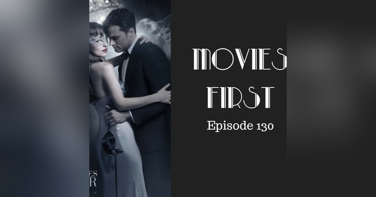 132: Fifty Shades Darker - Movies First with Alex First Episode 130 132: Fifty Shades Darker - Movies First with Alex First Episode 130