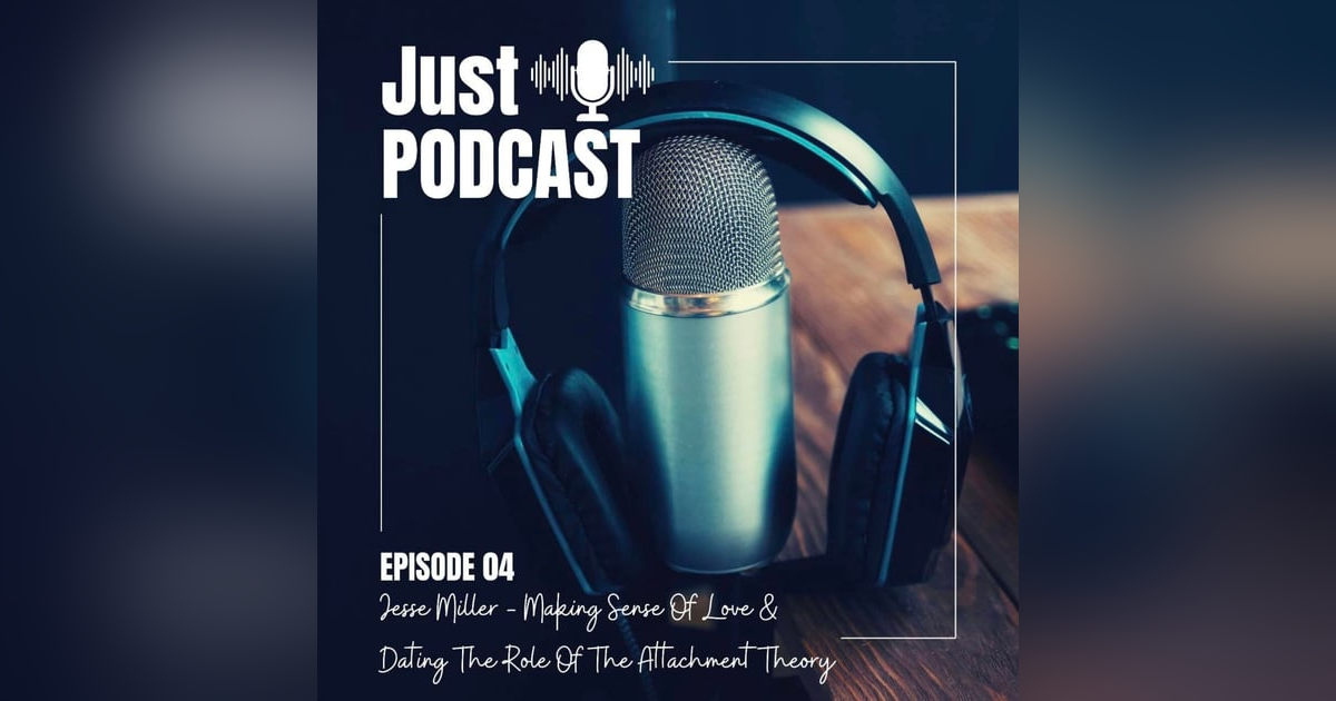 Making Sense Of Love & Dating / The Role Of The Attachment Theory with Jesse Miller Making Sense Of Love & Dating / The Role Of The Attachment Theory with Jesse Miller