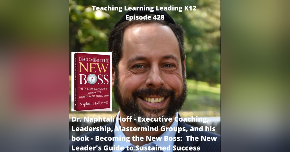 Dr. Naphtali Hoff - Executive Coaching, Leadership, Mastermind Groups, and his book - Becoming the New Boss: The New Leader‘s Guide to Sustained Success - 428 Dr. Naphtali Hoff - Executive Coaching, Leadership, Mastermind Groups, and his book - Becoming the New Boss: The New Leader‘s Guide to Sustained Success - 428