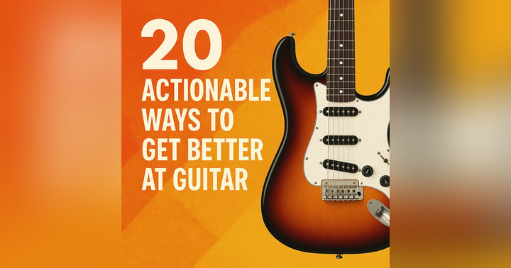 image for 20 Actionable Ways to Get Better at Guitar