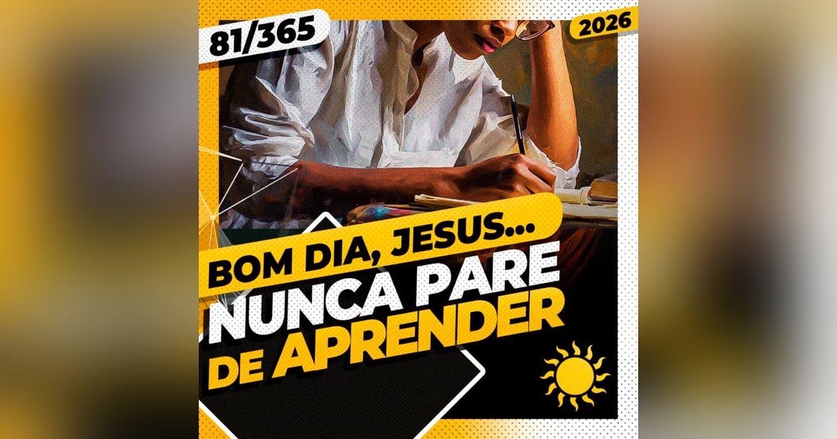 NUNCA PARE DE APRENDER - Bom dia, Jesus! 81/365 (2026) NUNCA PARE DE APRENDER - Bom dia, Jesus! 81/365 (2026)