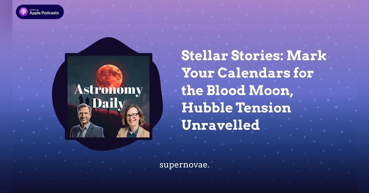 Stellar Stories: Mark Your Calendars for the Blood Moon, Hubble Tension Unravelled Stellar Stories: Mark Your Calendars for the Blood Moon, Hubble Tension Unravelled