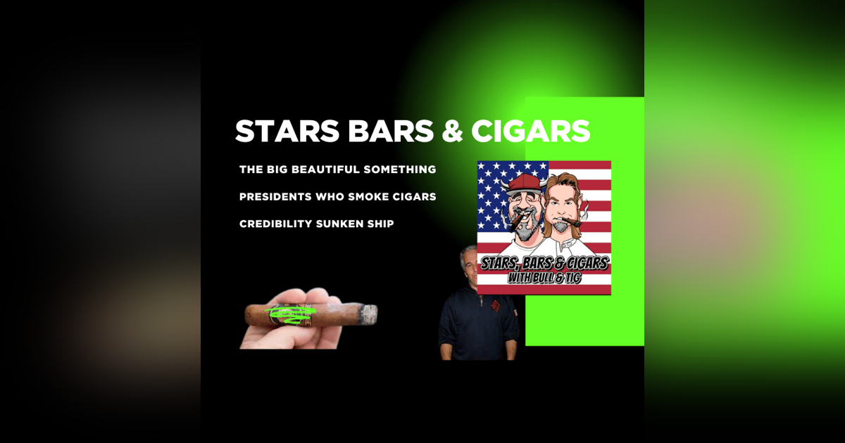 STARS BARS & CIGARS, E.82 "THE BIG BEAUTIFUL SOMETHING" STARS BARS & CIGARS, E.82 "THE BIG BEAUTIFUL SOMETHING"