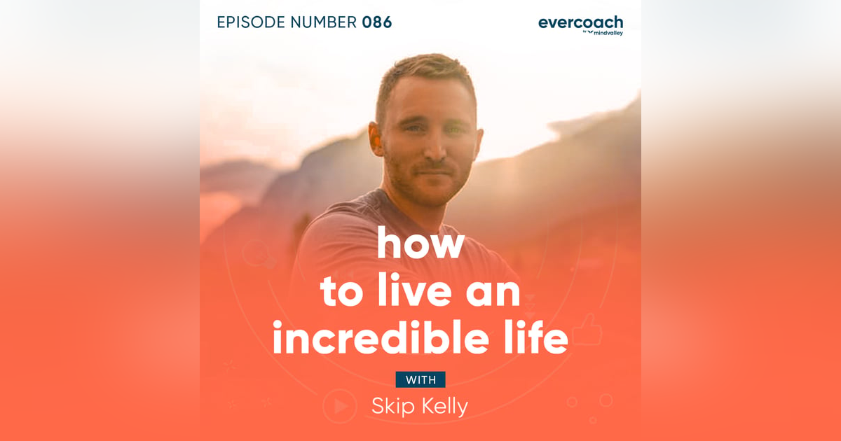 86. How To Live An Incredible Life with Skip Kelly 86. How To Live An Incredible Life with Skip Kelly