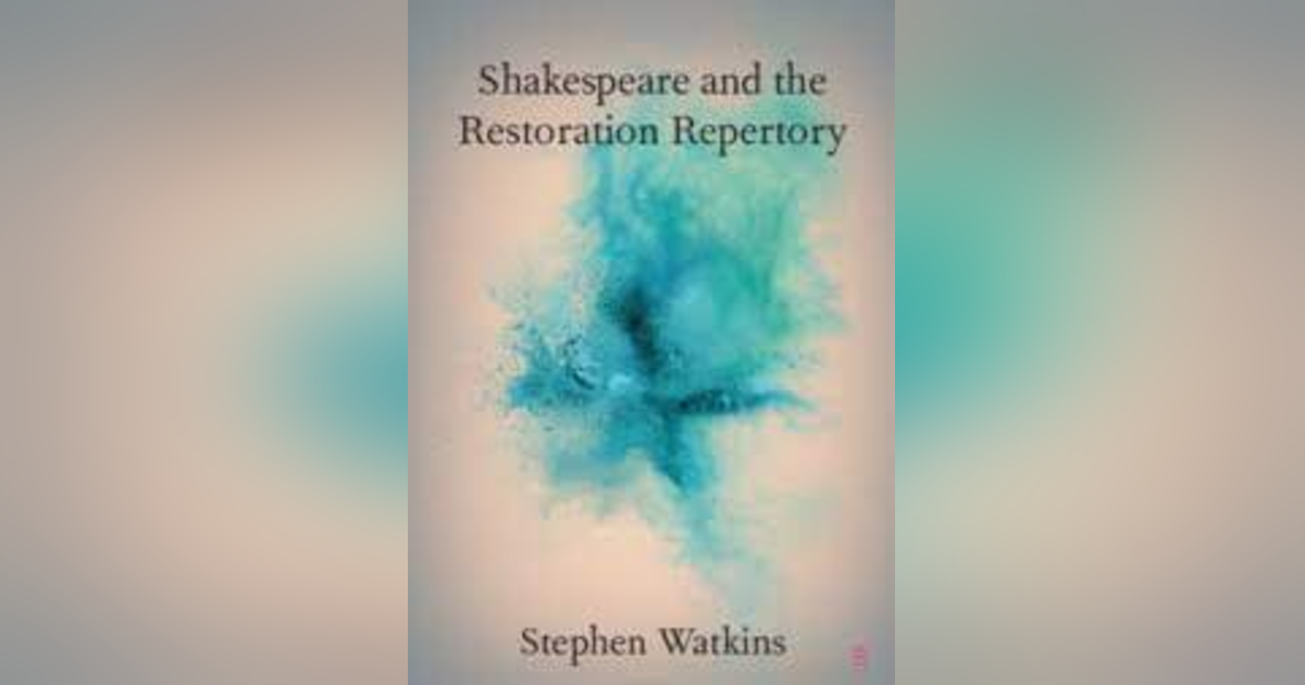 Shakespeare in the Restoration: A Conversation with Stephen Watkins Shakespeare in the Restoration: A Conversation with Stephen Watkins