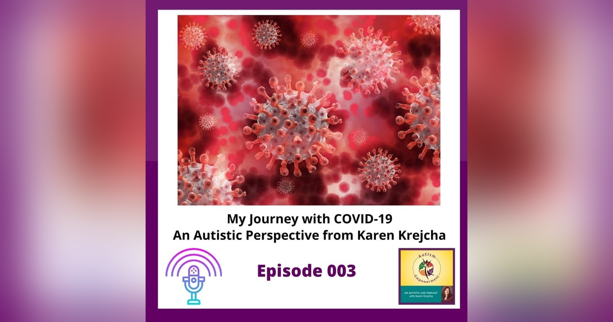 Ep. 3: My Journey with COVID-19 - An Autistic Perspective from Karen Krejcha Ep. 3: My Journey with COVID-19 - An Autistic Perspective from Karen Krejcha