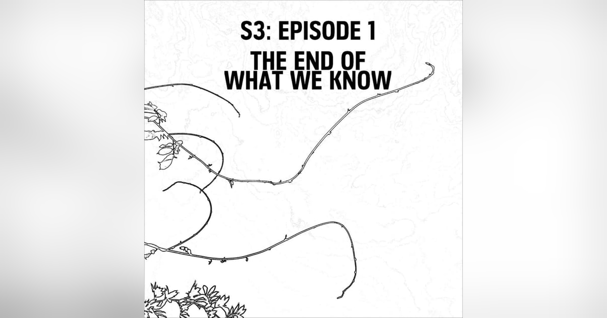 S3: E01 - The End Of What We Know S3: E01 - The End Of What We Know