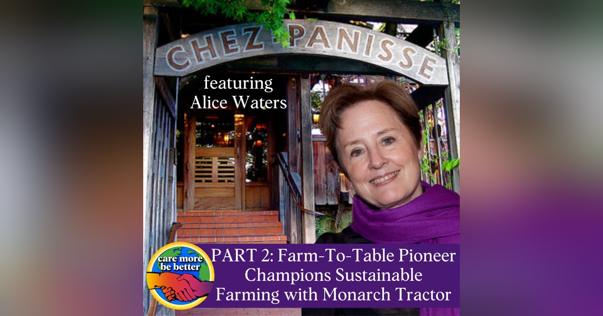 Part 2 of 3: Farm To Table Pioneer Champions Sustainable Farming with Monarch Tractor - featuring Alice Waters, Founder of Chez Panisse Part 2 of 3: Farm To Table Pioneer Champions Sustainable Farming with Monarch Tractor - featuring Alice Waters, Founder of Chez Panisse