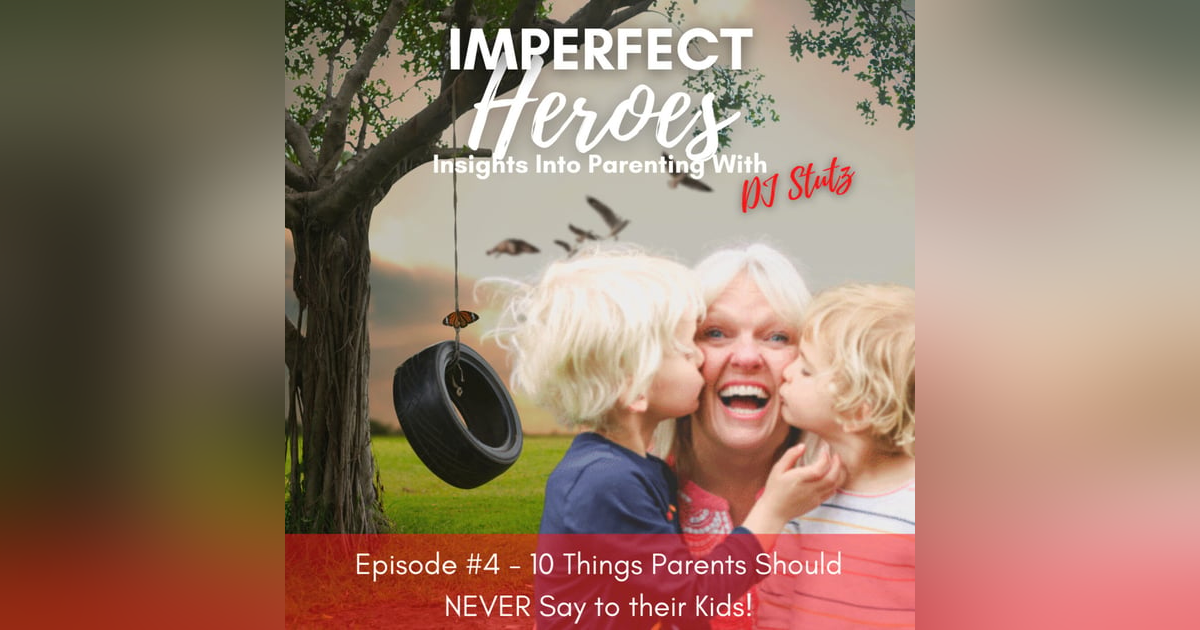 Episode 4: 10 Things Parents Should NEVER Say to their Kids! Episode 4: 10 Things Parents Should NEVER Say to their Kids!