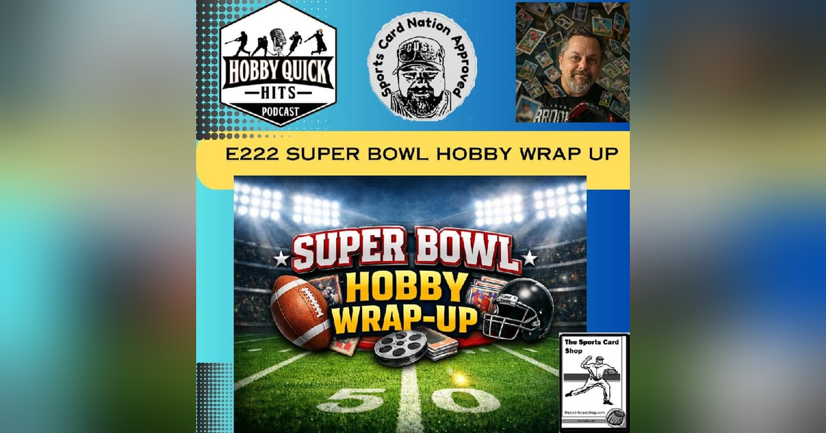 "Super Bowl Hobby Wrap-Up" Hobby Quick Hits E222 "Super Bowl Hobby Wrap-Up" Hobby Quick Hits E222