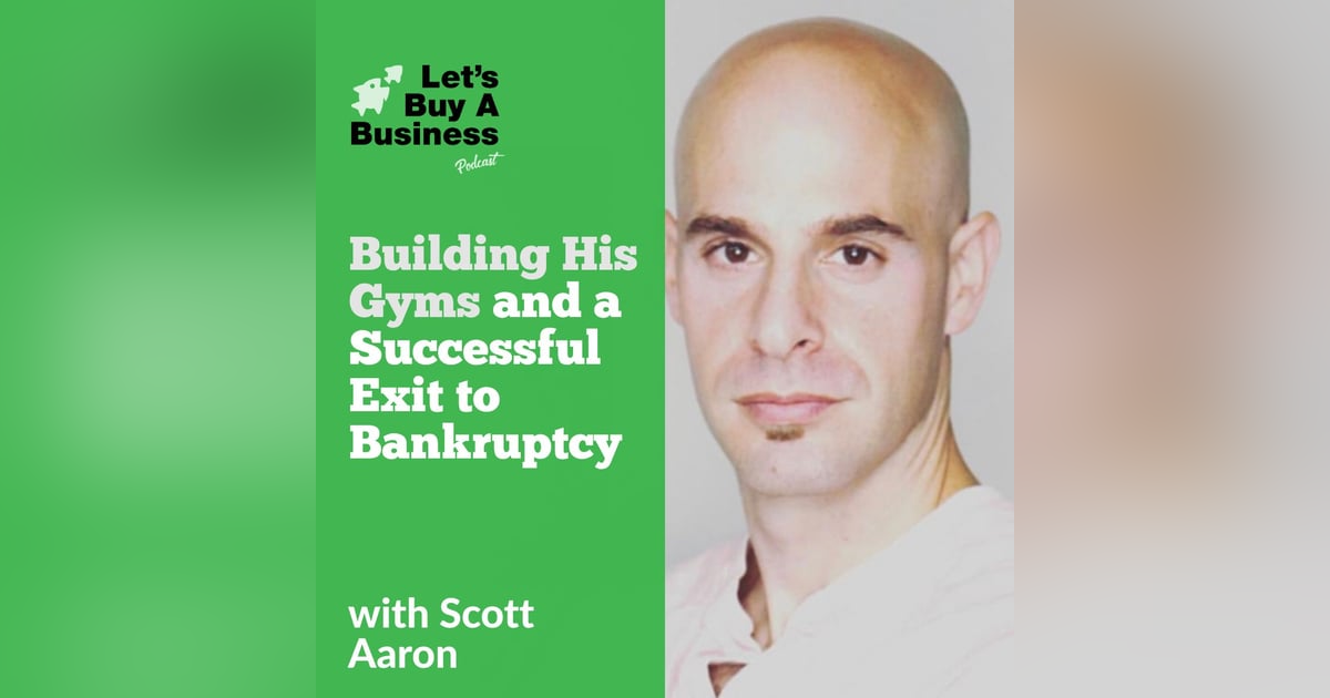 Building His Gyms and a Successful Exit to Bankruptcy with Scott Aaron Building His Gyms and a Successful Exit to Bankruptcy with Scott Aaron
