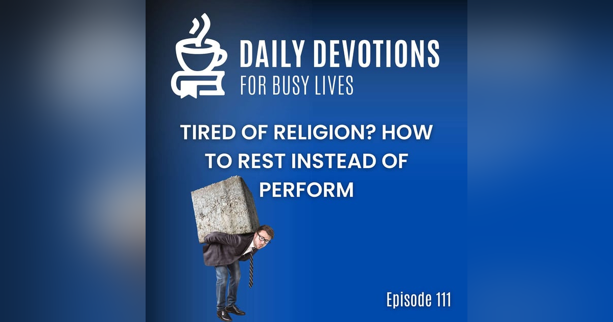 Tired of Religion? How to Rest Instead of Perform Tired of Religion? How to Rest Instead of Perform
