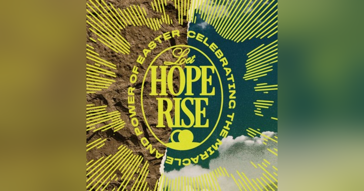 Let Hope Rise - The Songs That Made Us - Easter Sunday & Baptism Let Hope Rise - The Songs That Made Us - Easter Sunday & Baptism