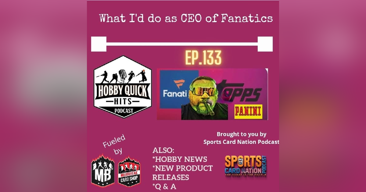 Hobby Quick Hits Ep.133 What if I was CEO of Fanatics?? Hobby Quick Hits Ep.133 What if I was CEO of Fanatics??
