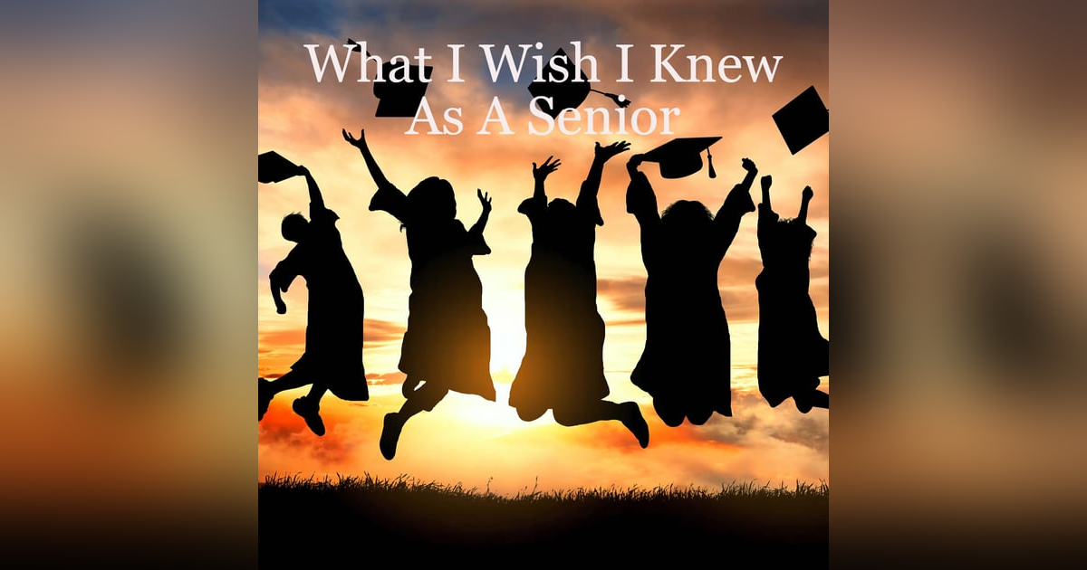 What I Wish I Knew As A Senior What I Wish I Knew As A Senior