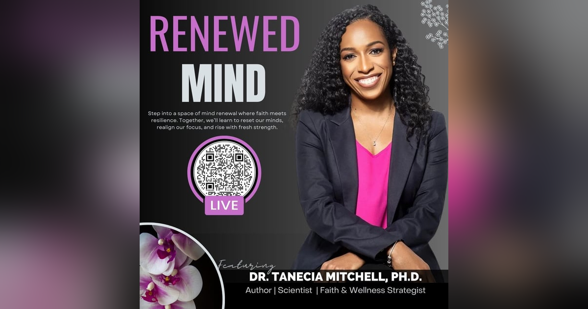 The Power of a Renewed Mind with Dr. Tanecia Mitchell The Power of a Renewed Mind with Dr. Tanecia Mitchell